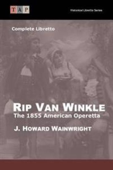 Rip Van Winkle: The 1855 American Operetta: Complete Libretto