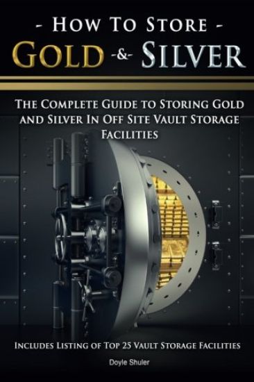 How To Store Gold & Silver: The Complete Guide To Storing Gold And Silver In Off Site Vault Storage Facilities