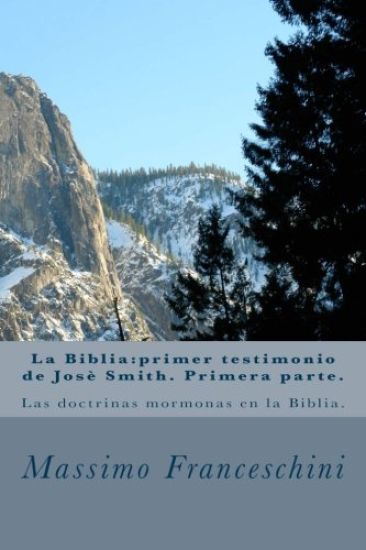 La Biblia: primer testigo de Jose Smith. Primera parte.: Las doctrinas mormona en la Biblia.