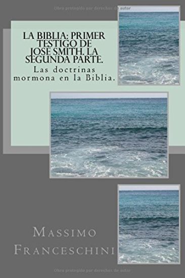 La Biblia: primer testigo de Josè Smith. La segunda parte.: Las doctrinas mormona en la Biblia.
