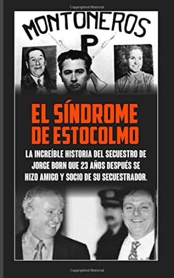 El Sindrome De Estocolmo: La increíble historia del secuestro de Jorge Born que obtuvo el rescate más alto de la historia moderna para financiar