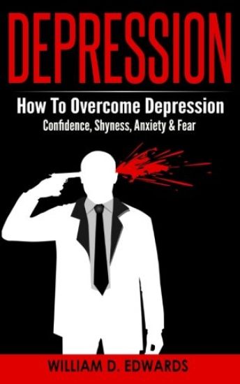 Depression: How To Overcome Depression - Confidence, Shyness, Anxiety & Fear