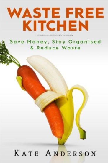 Waste Free Kitchen: Save Money, Stay Organized & Reduce Waste