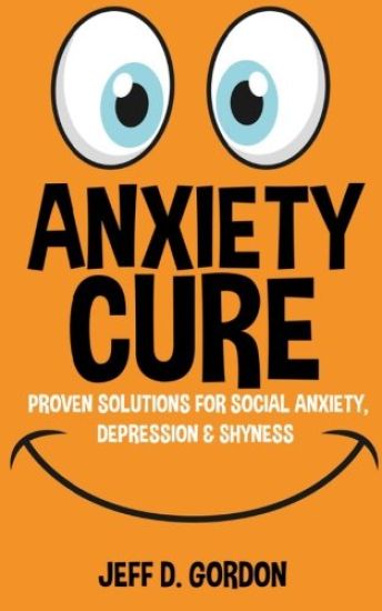 Anxiety Cure: Proven Solutions For Social Anxiety, Depression & Shyness