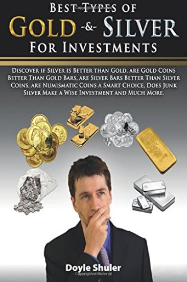 Best Types of Gold & Silver For Investments: Discover If Silver Is Better Than Gold, Are Gold Coins Better Than Gold Bars, Are Silver Bars Better Than
