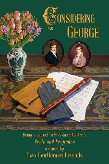 Considering George: Being a sequel to Miss Jane Austen's Pride and Prejudice by Two Gentlemen Friends