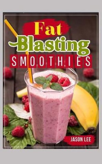 Fat Blasting Smoothies: 10 Day Smoothie Cleanse
