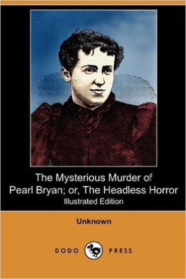 The Mysterious Murder of Pearl Bryan or The Headless Horror