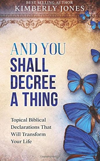 And You Shall Decree A Thing: Topical Biblical Declarations That Will Transform Your Life