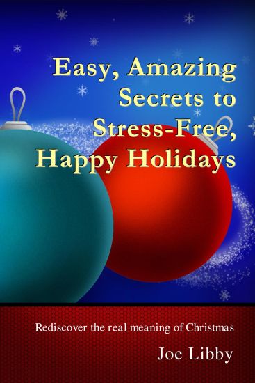 Easy, Amazing Secrets to Stress-Free, Happy Holidays: Rediscover the real meaning of Christmas