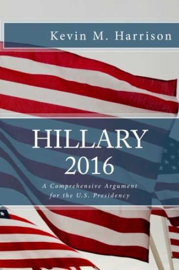 Hillary 2016: A Comprehensive Argument for the U.S. Presidency