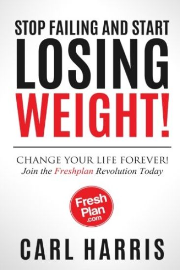 Freshplan: STOP FAILING AND START LOSING WEIGHT!: Change your life forever, join the Freshplan Revolution today