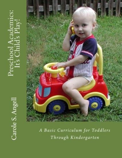 Preschool Academics: It's Child's Play: A Basic Curriculun for Toddlers to Kindergarteners