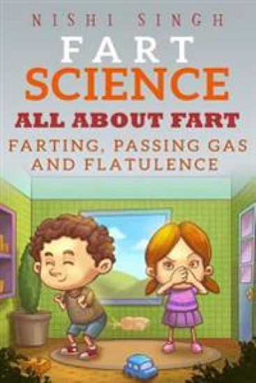 Fart Science: All About Fart: Farting, Passing Gas And Flatulence