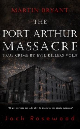 Martin Bryant: The Port Arthur Massacre: Historical Serial Killers and Murderers