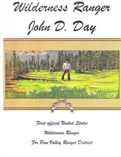 Wilderness Ranger - John D. Day: First Official United States Wilderness Ranger for the Pine Valley Ranger District
