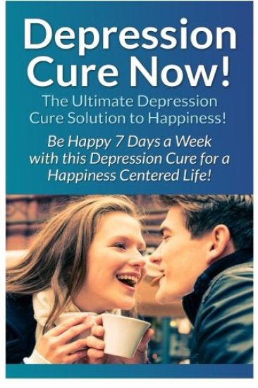 Depression Cure Now!: The Ultimate Guide To: Be Happy 7 Days A Week With This Depression Cure For A Happiness Centered Life!