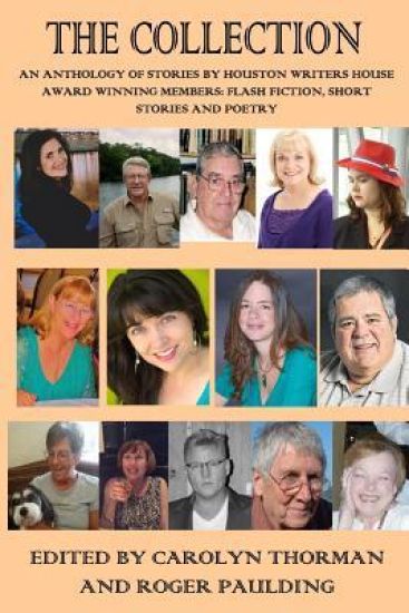 The Collection: Flash Fiction, Short Stories, Poetry by Members of the Houston Writers House
