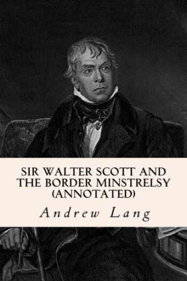 Sir Walter Scott and the Border Minstrelsy (annotated)