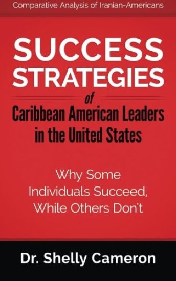 Success Strategies of Caribbean American Leaders in the United States: Why Some Individuals Succeed While Others Don't