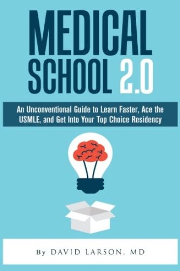 Medical School 2.0: An Unconventional Guide to Learn Faster, Ace the USMLE, and Get Into Your Top Choice Residency
