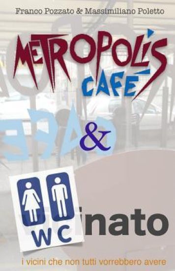 Metropolis Cafe' & W.C.nato: i vicini che non tutti vorrebbero avere
