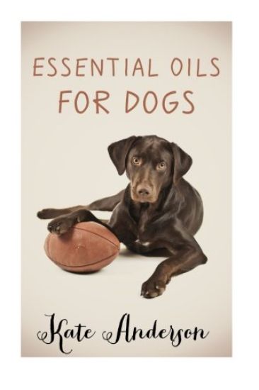 Essential Oils For Dogs: The Complete Guide To Using Essential Oils For Dogs
