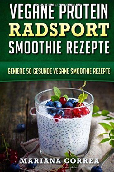 VEGANE PROTEIN RADSPORT SMOOTHIE Rezepte: Geniee 50 gesunde vegane Smoothie Rezepte