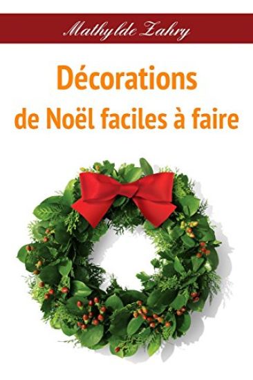 Décorations de Noël faciles à faire: Comment réaliser par vous-mêmes des décorations florales pour votre maison