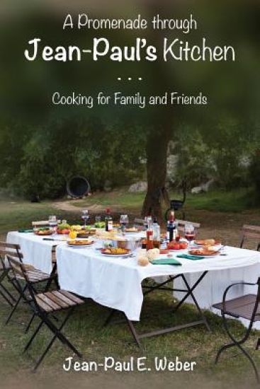 A Promenade through Jean-Paul's Kitchen: Cooking for Family and Friends