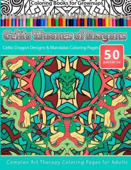 Coloring Books for Grownups Celtic Thrones of Dragons: Celtic Dragon Designs & Mandalas Coloring Pages - Complex Art Therapy Coloring Pages for Adults