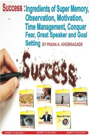 Success: Ingredients of Qualities: Super Memory, Observation, Motivation, Time Management, Conquer Fear, great speaker and Goal setting