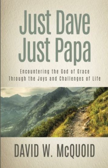 Just Dave, Just Papa: Encountering the God of Grace through the Joys and Challenges of Life