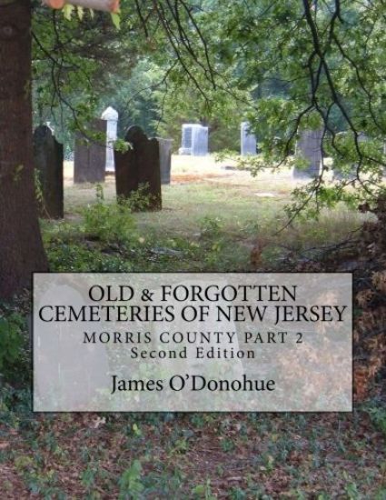 Old and Forgotten Cemeteries of New Jersey: Morris County Part 2 Second Edition