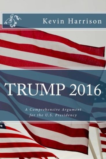 Trump 2016: A Comprehensive Argument for the U.S. Presidency