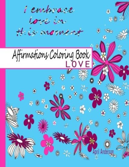 Affirmations Coloring Book: Love: Adult Coloring Book with Over 30 Positive Stress Relieving Patterns for Relaxation