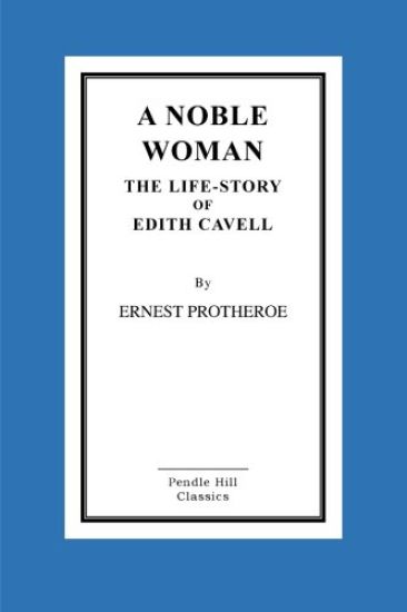A Noble Woman the Life-Story of Edith Cavell
