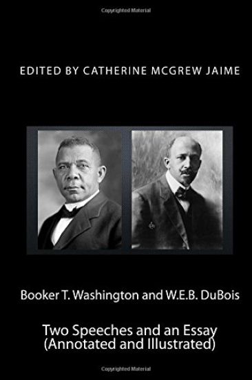 Booker T. Washington and W.E.B. DuBois: Two Speeches and an Essay (Annotated and Illustrated)