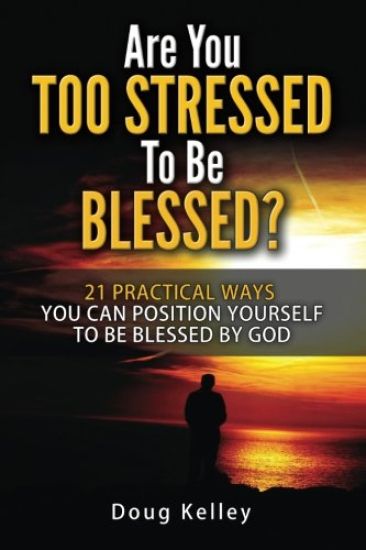 Are You Too Stressed to be Blessed?: 21 Ways to Position Yourself for Blessing