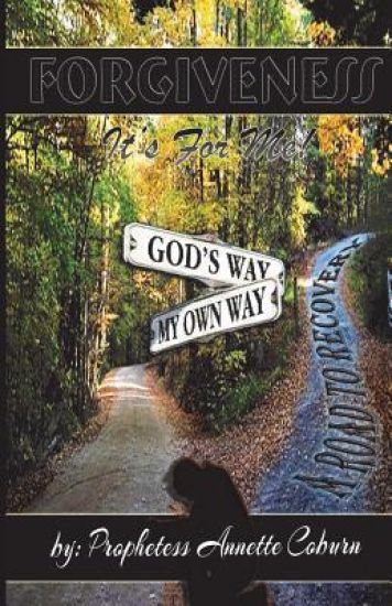 Forgiveness It's For Me!: A Road To Recovery