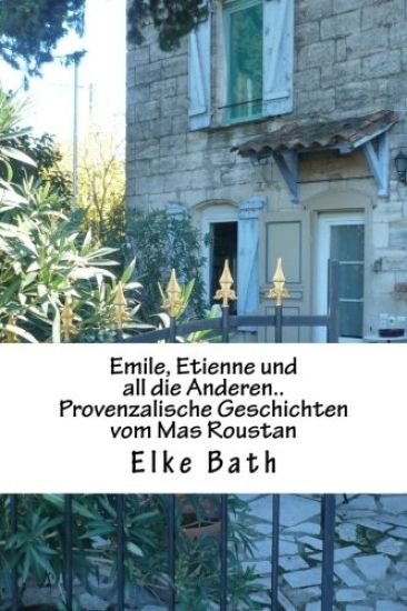 Emile, Etienne und all die Anderen..: provenzalische Geschichten vom Mas Roustan