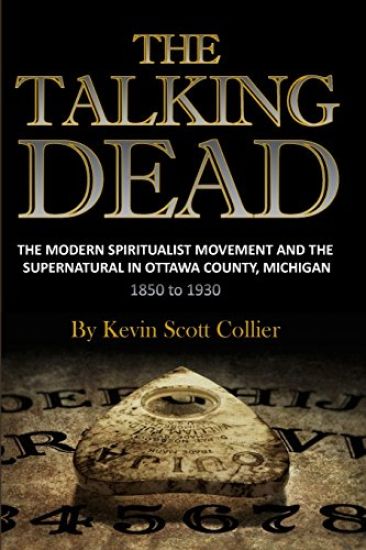 The Talking Dead: The Modern Spiritualist Movement and the Supernatural in Ottawa County, Michigan, 1850 to 1930