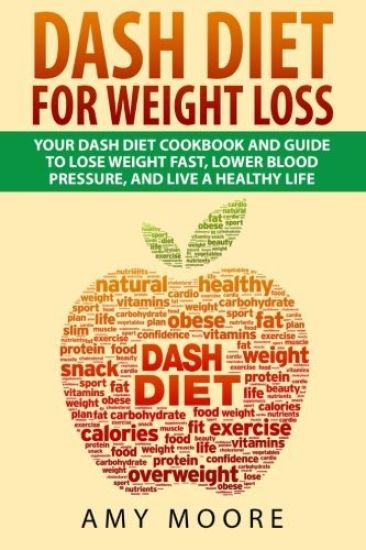 Dash Diet: Dash Diet For Weight Loss: Your Dash Diet Cookbook And Guide, Lose Weight Fast, Lower Blood Pressure, And Live A Healthy Life