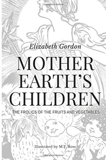 Mother Earth's Children; The Frolics of the Fruits and Vegetables: Illustrated