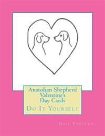 Anatolian Shepherd Valentine's Day Cards: Do It Yourself