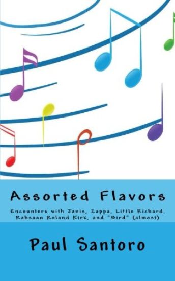 Assorted Flavors: Encounters with Janis, Zappa, Little Richard, Rahsaan Roland Kirk, and Bird (almost)