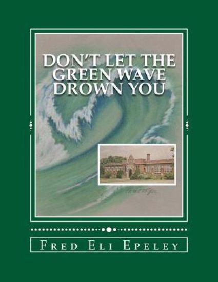 Don't Let The Green Wave Drown You: A Boy Experiences the Glory Years of Glen Alpine High School