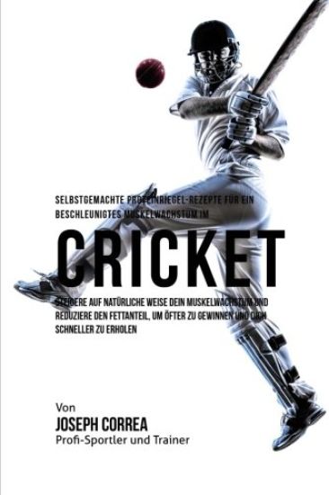 Selbstgemachte Proteinriegel-Rezepte fur ein beschleunigtes Muskelwachstum im Cricket: Steigere auf naturliche Weise dein Muskelwachstum und reduziere