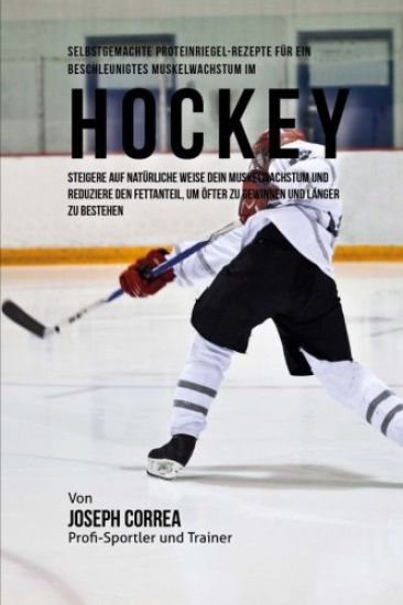 Selbstgemachte Proteinriegel-Rezepte fur ein beschleunigtes Muskelwachstum im Hockey: Steigere auf naturliche Weise dein Muskelwachstum und reduziere