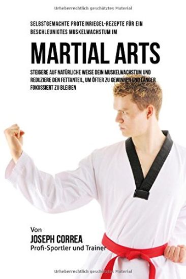 Selbstgemachte Proteinriegel-Rezepte fur ein beschleunigtes Muskelwachstum im Martial Arts: Steigere auf naturliche Weise dein Muskelwachstum und redu